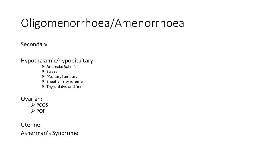 Oligomenorrhoea/Amenorrhoea Secondary Hypothalamic/hypopituitary Ø Ø Ø Anorexia/Bulimia Stress Pituitary tumours Sheehan’s syndrome Thyroid dysfunction