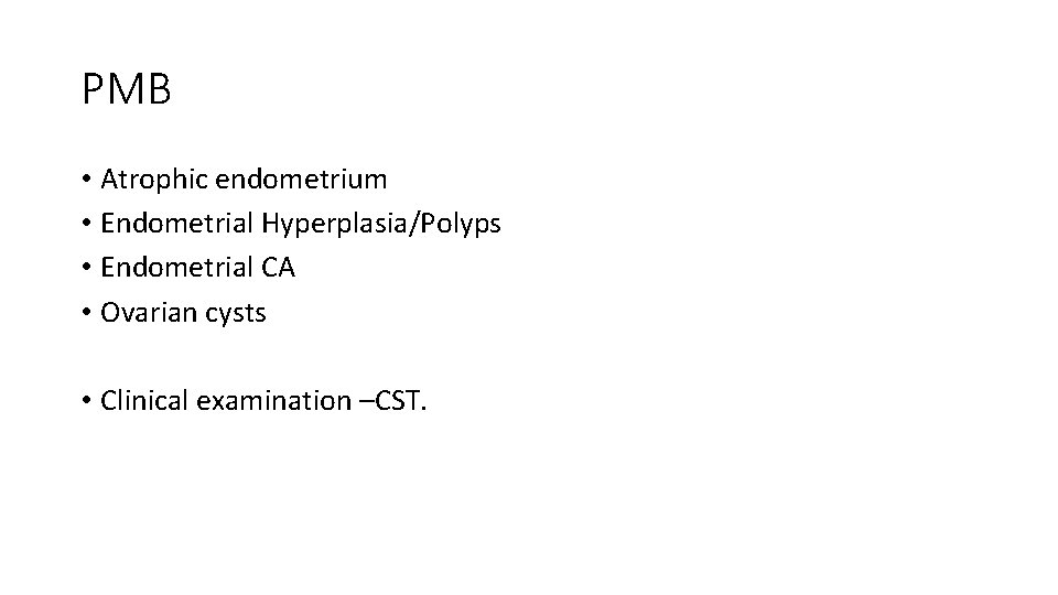 PMB • Atrophic endometrium • Endometrial Hyperplasia/Polyps • Endometrial CA • Ovarian cysts •