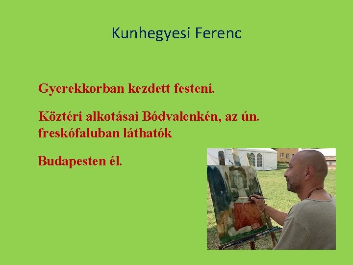 Kunhegyesi Ferenc Gyerekkorban kezdett festeni. Köztéri alkotásai Bódvalenkén, az ún. freskófaluban láthatók Budapesten él.