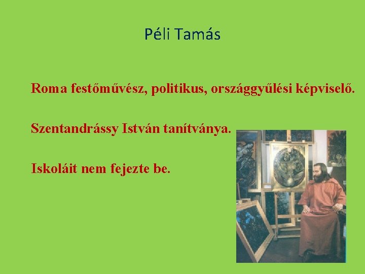 Péli Tamás Roma festőművész, politikus, országgyűlési képviselő. Szentandrássy István tanítványa. Iskoláit nem fejezte be.