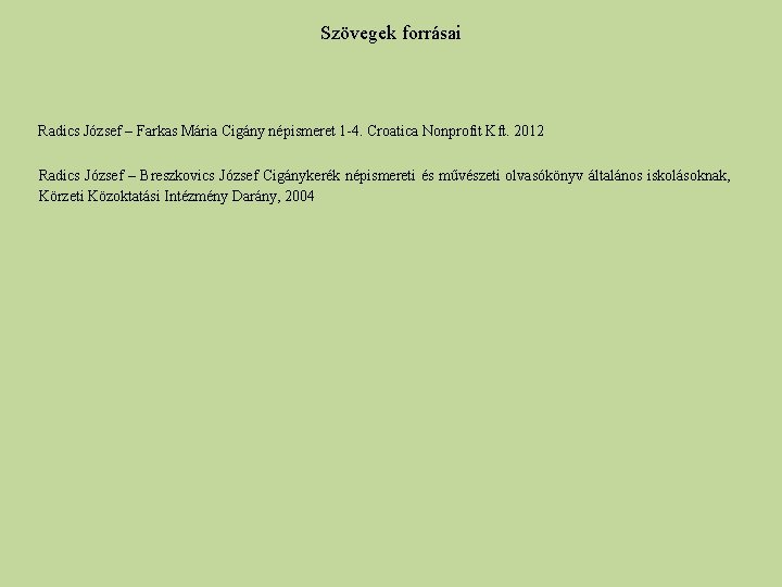 Szövegek forrásai Radics József – Farkas Mária Cigány népismeret 1 -4. Croatica Nonprofit Kft.