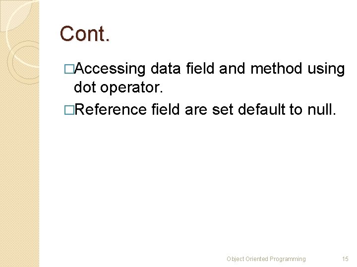 Cont. �Accessing data field and method using dot operator. �Reference field are set default Cont. �Accessing data field and method using dot operator. �Reference field are set default