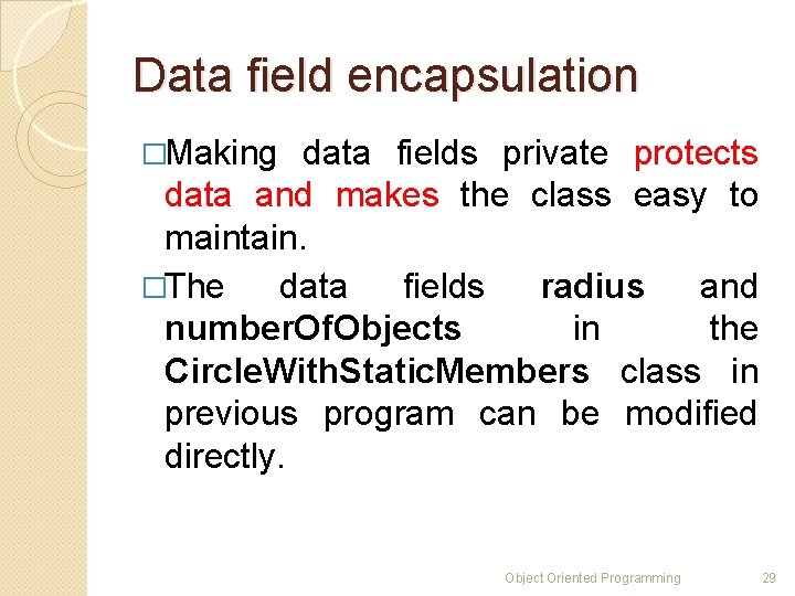 Data field encapsulation �Making data fields private protects data and makes the class easy Data field encapsulation �Making data fields private protects data and makes the class easy