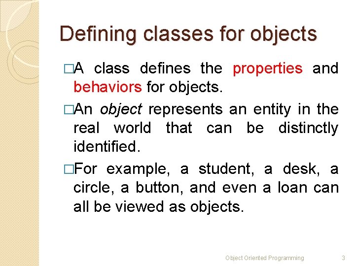 Defining classes for objects �A class defines the properties and behaviors for objects. �An Defining classes for objects �A class defines the properties and behaviors for objects. �An