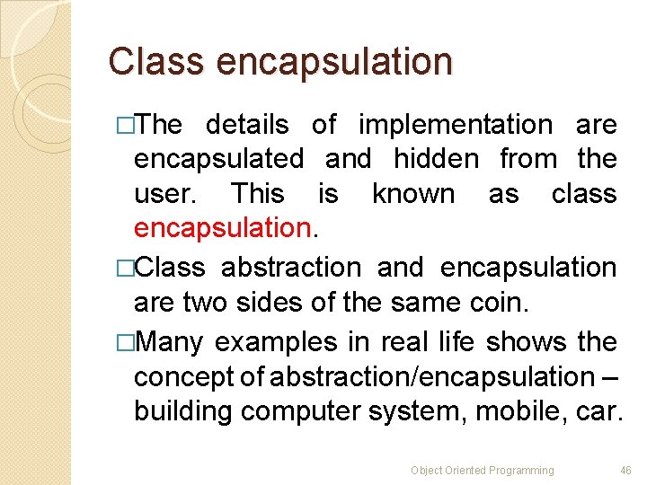 Class encapsulation �The details of implementation are encapsulated and hidden from the user. This Class encapsulation �The details of implementation are encapsulated and hidden from the user. This