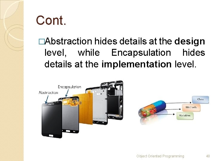 Cont. �Abstraction hides details at the design level, while Encapsulation hides details at the Cont. �Abstraction hides details at the design level, while Encapsulation hides details at the