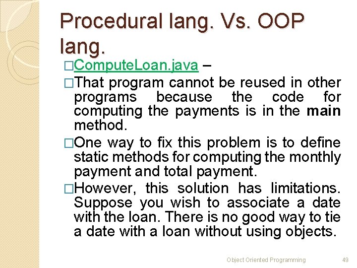 Procedural lang. Vs. OOP lang. �Compute. Loan. java – �That program cannot be reused Procedural lang. Vs. OOP lang. �Compute. Loan. java – �That program cannot be reused