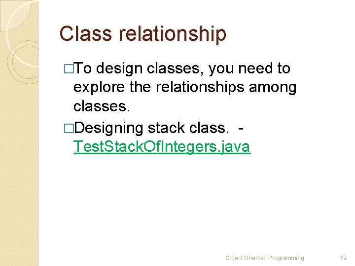 Class relationship �To design classes, you need to explore the relationships among classes. �Designing Class relationship �To design classes, you need to explore the relationships among classes. �Designing