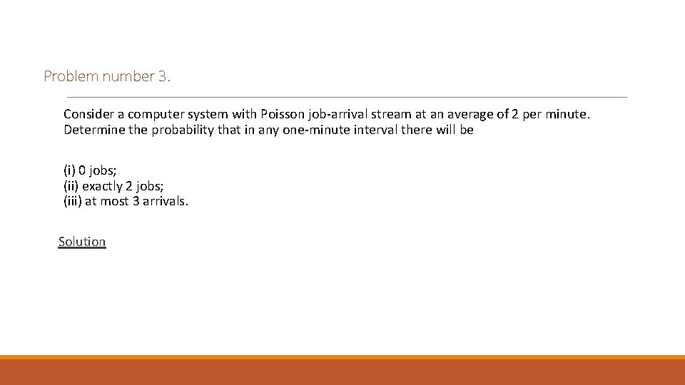 Problem number 3. Consider a computer system with Poisson job-arrival stream at an average