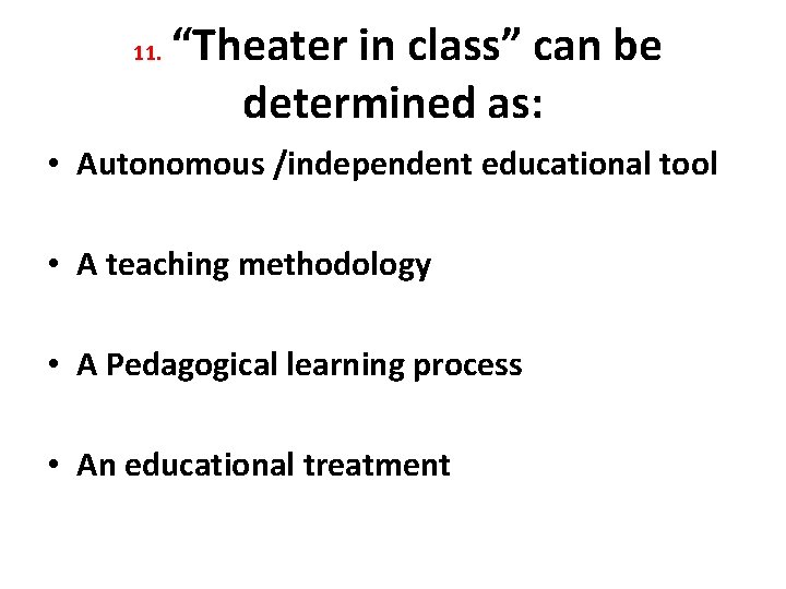  11. “Theater in class” can be determined as: • Autonomous /independent educational tool