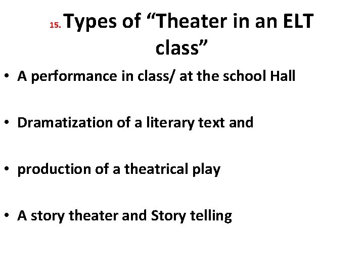 15. Types of “Theater in an ELT class” • A performance in class/ at