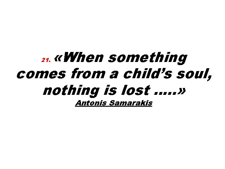  «When something comes from a child’s soul, nothing is lost …. . »