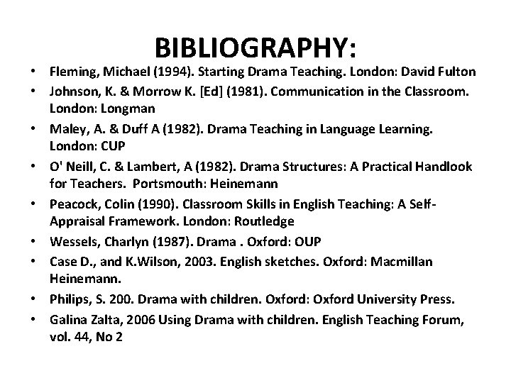 BIBLIOGRAPHY: • Fleming, Michael (1994). Starting Drama Teaching. London: David Fulton • Johnson, K.