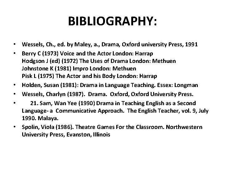 BIBLIOGRAPHY: • Wessels, Ch. , ed. by Maley, a. , Drama, Oxford university Press,