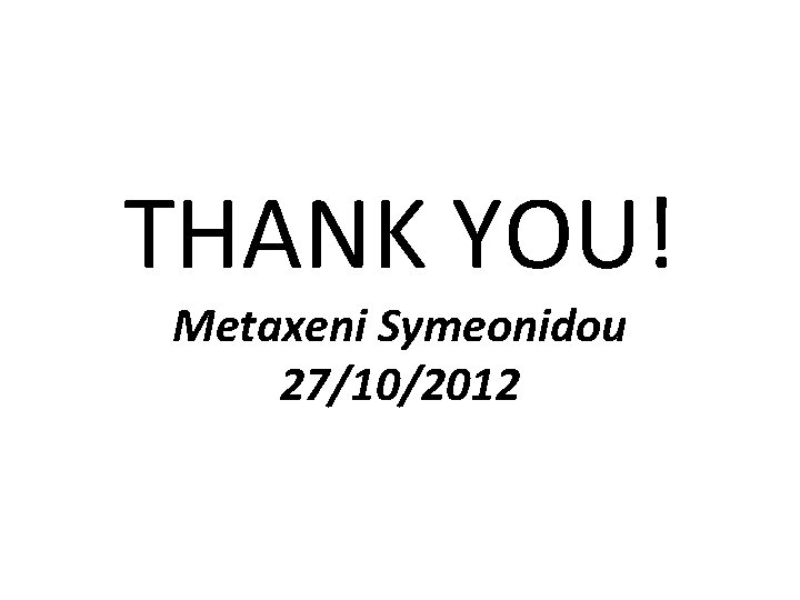 THANK YOU! Metaxeni Symeonidou 27/10/2012 