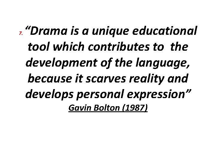 7. “Drama is a unique educational tool which contributes to the development of the