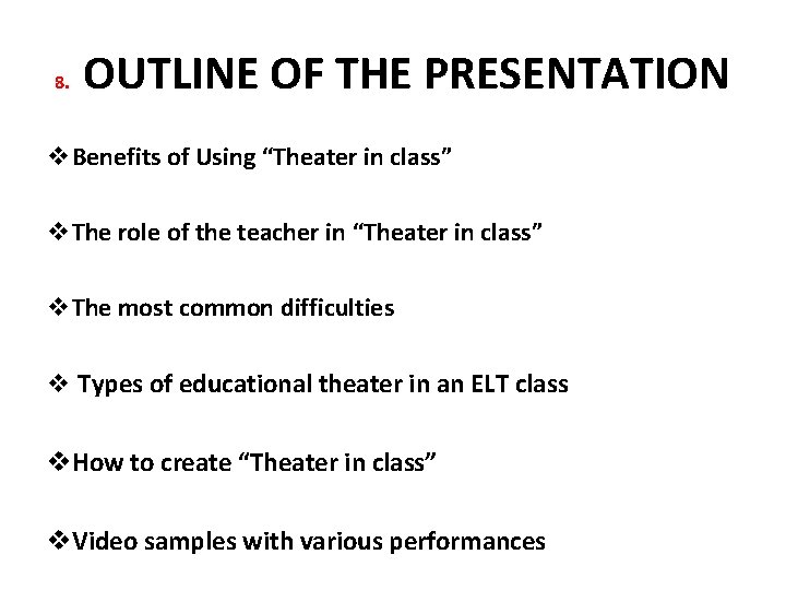 8. OUTLINE OF THE PRESENTATION v. Benefits of Using “Theater in class” v. The