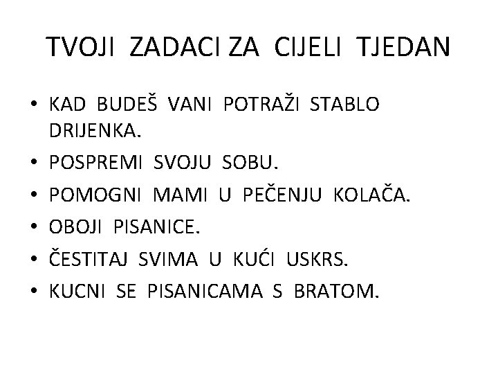 TVOJI ZADACI ZA CIJELI TJEDAN • KAD BUDEŠ VANI POTRAŽI STABLO DRIJENKA. • POSPREMI