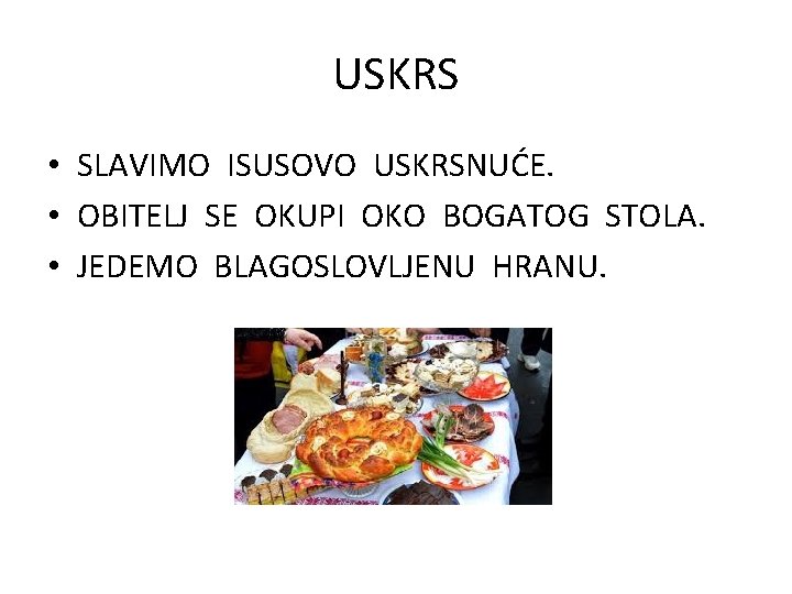 USKRS • SLAVIMO ISUSOVO USKRSNUĆE. • OBITELJ SE OKUPI OKO BOGATOG STOLA. • JEDEMO