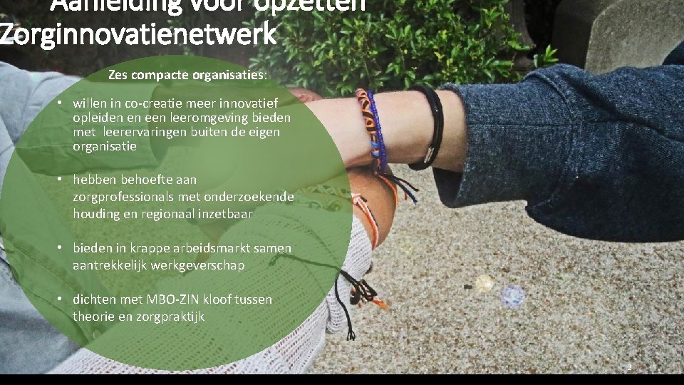 Aanleiding voor opzetten Zorginnovatienetwerk Zes compacte organisaties: • willen in co-creatie meer innovatief opleiden