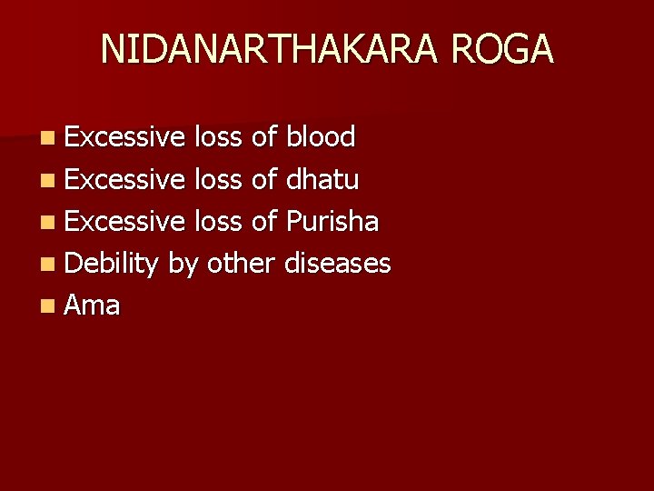 NIDANARTHAKARA ROGA n Excessive loss of blood n Excessive loss of dhatu n Excessive