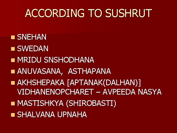 ACCORDING TO SUSHRUT n SNEHAN n SWEDAN n MRIDU SNSHODHANA n ANUVASANA, ASTHAPANA n