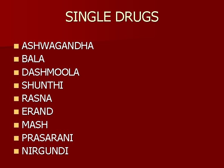 SINGLE DRUGS n ASHWAGANDHA n BALA n DASHMOOLA n SHUNTHI n RASNA n ERAND