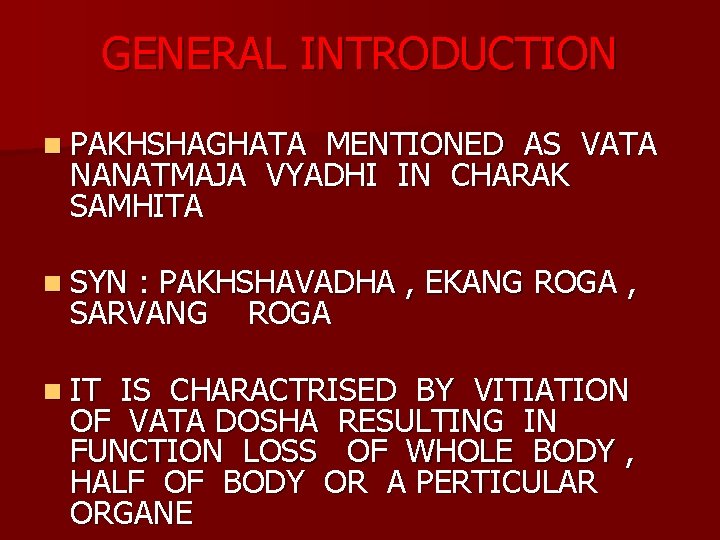GENERAL INTRODUCTION n PAKHSHAGHATA MENTIONED AS VATA NANATMAJA VYADHI IN CHARAK SAMHITA n SYN