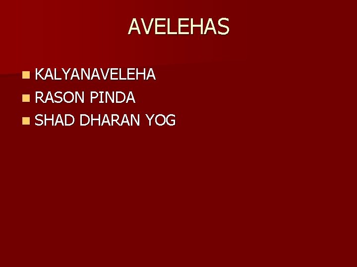 AVELEHAS n KALYANAVELEHA n RASON PINDA n SHAD DHARAN YOG 