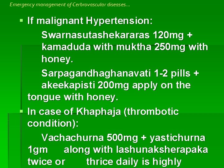Emergency management of Cerbrovascular diseases… § If malignant Hypertension: Swarnasutashekararas 120 mg + kamaduda