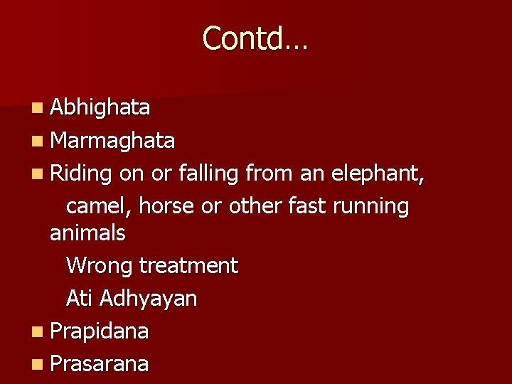 Contd… n Abhighata n Marmaghata n Riding on or falling from an elephant, camel,