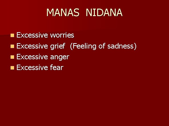 MANAS NIDANA n Excessive worries n Excessive grief (Feeling of sadness) n Excessive anger