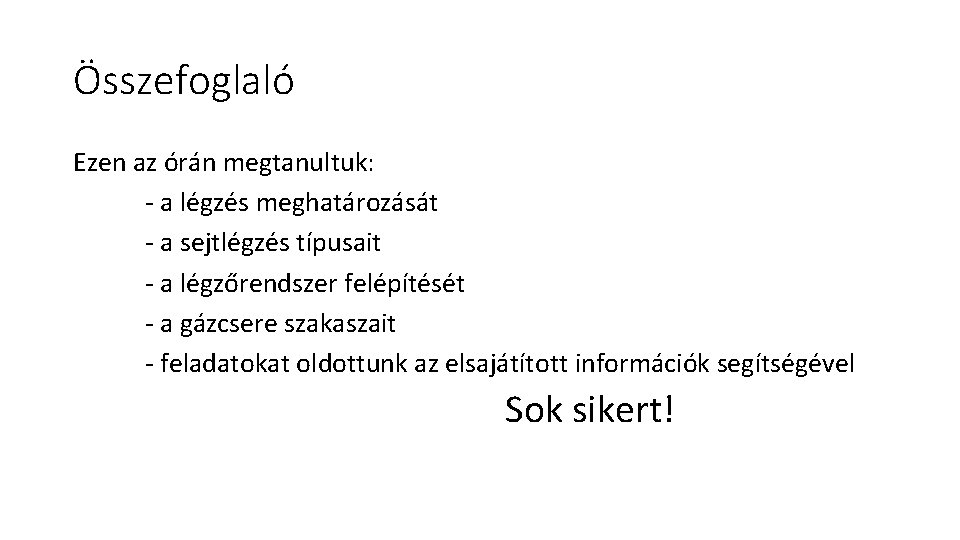 Összefoglaló Ezen az órán megtanultuk: - a légzés meghatározását - a sejtlégzés típusait -