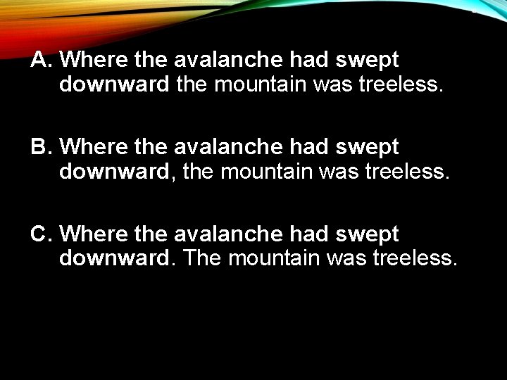 10 A. Where the avalanche had swept downward the mountain was treeless. B. Where
