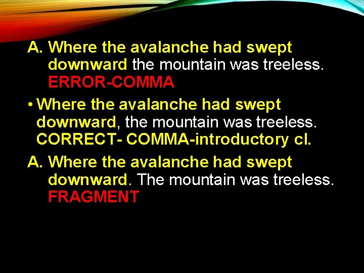 11 A. Where the avalanche had swept downward the mountain was treeless. ERROR-COMMA •