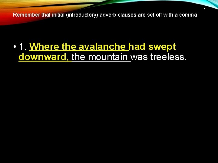 3 Remember that initial (introductory) adverb clauses are set off with a comma. •