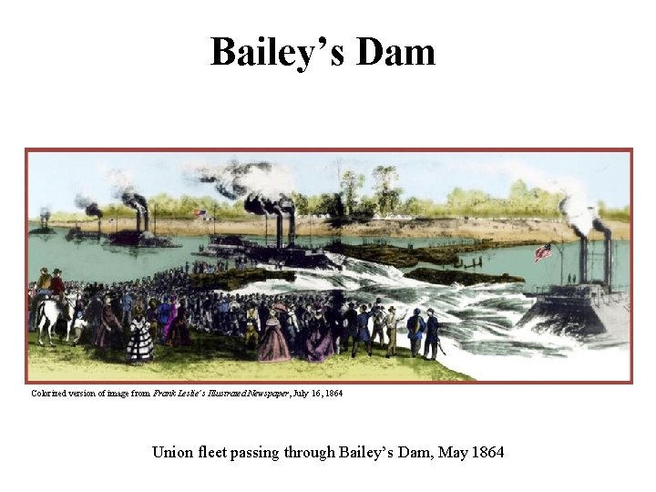 Bailey’s Dam Colorized version of image from Frank Leslie’s Illustrated Newspaper, July 16, 1864