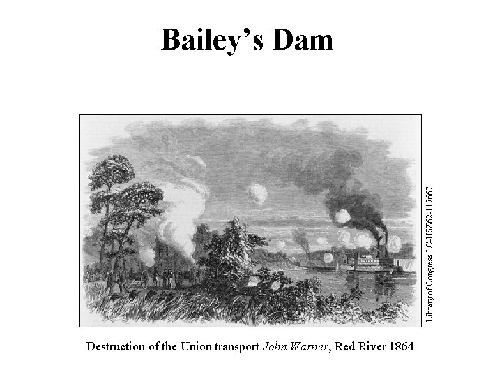 Library of Congress LC-USZ 62 -117667 Bailey’s Dam Destruction of the Union transport John