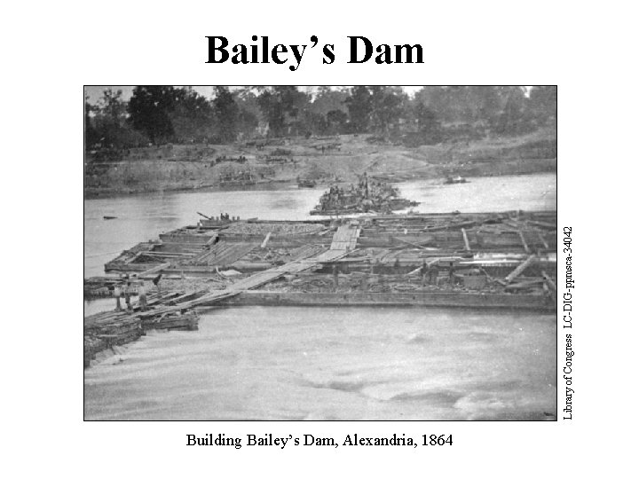 Library of Congress LC-DIG-ppmsca-34042 Bailey’s Dam Building Bailey’s Dam, Alexandria, 1864 