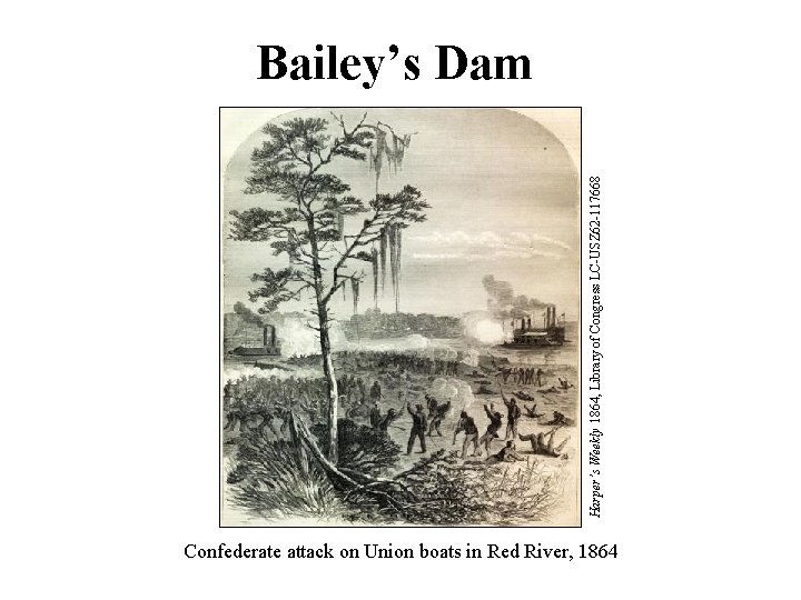 Harper’s Weekly 1864, Library of Congress LC-USZ 62 -117668 Bailey’s Dam Confederate attack on