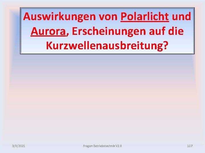 Auswirkungen von Polarlicht und Aurora, Erscheinungen auf die Kurzwellenausbreitung? 3/9/2021 Fragen Betriebstechnik V 2.