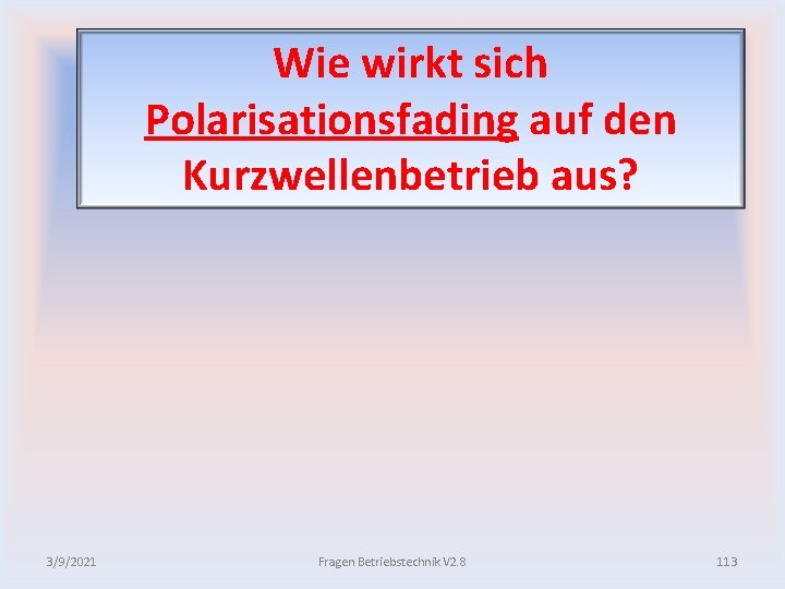 Wie wirkt sich Polarisationsfading auf den Kurzwellenbetrieb aus? 3/9/2021 Fragen Betriebstechnik V 2. 8
