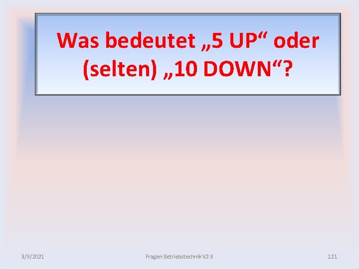 Was bedeutet „ 5 UP“ oder (selten) „ 10 DOWN“? 3/9/2021 Fragen Betriebstechnik V