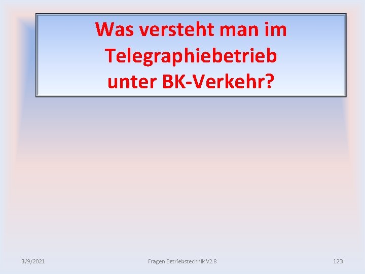 Was versteht man im Telegraphiebetrieb unter BK Verkehr? 3/9/2021 Fragen Betriebstechnik V 2. 8