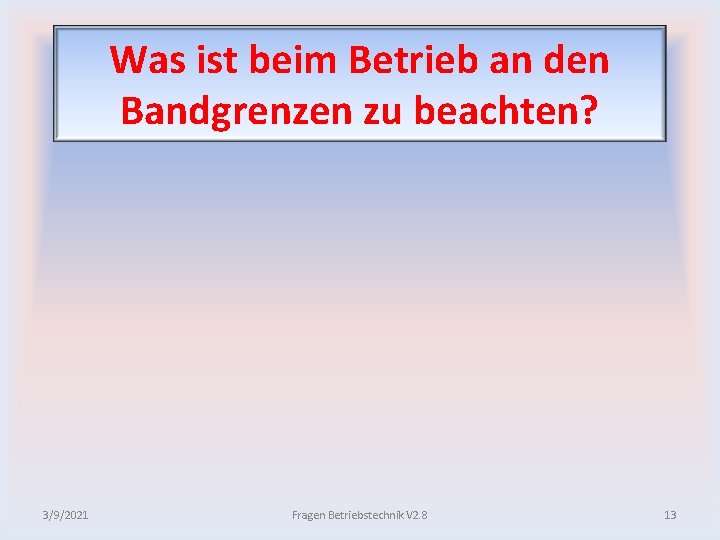 Was ist beim Betrieb an den Bandgrenzen zu beachten? 3/9/2021 Fragen Betriebstechnik V 2.