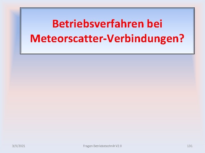 Betriebsverfahren bei Meteorscatter Verbindungen? 3/9/2021 Fragen Betriebstechnik V 2. 8 131 