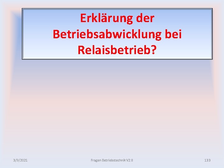 Erklärung der Betriebsabwicklung bei Relaisbetrieb? 3/9/2021 Fragen Betriebstechnik V 2. 8 133 