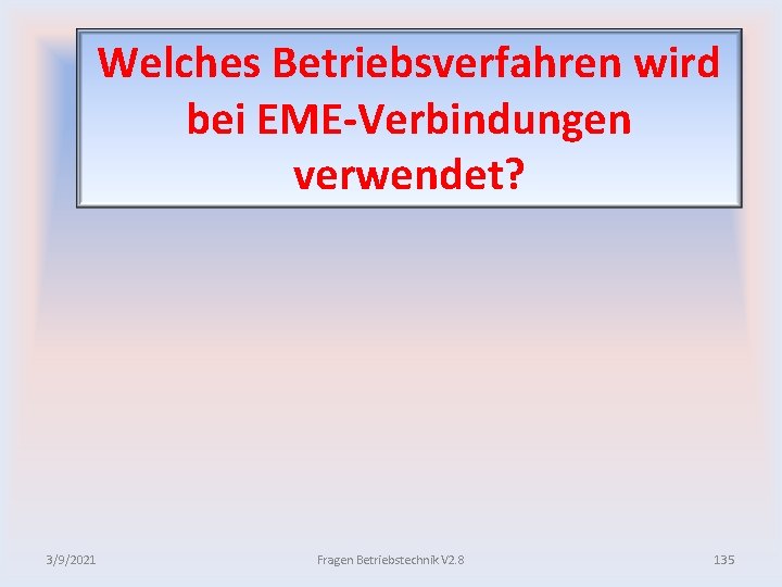 Welches Betriebsverfahren wird bei EME Verbindungen verwendet? 3/9/2021 Fragen Betriebstechnik V 2. 8 135