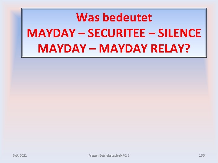 Was bedeutet MAYDAY – SECURITEE – SILENCE MAYDAY – MAYDAY RELAY? 3/9/2021 Fragen Betriebstechnik