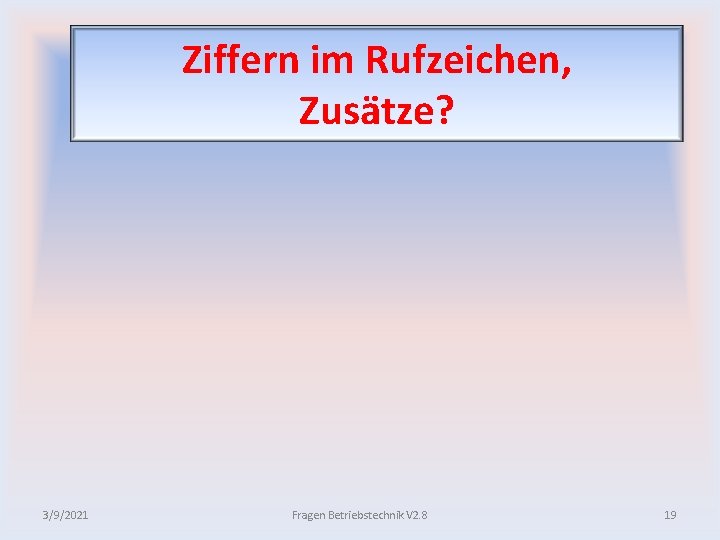 Ziffern im Rufzeichen, Zusätze? 3/9/2021 Fragen Betriebstechnik V 2. 8 19 